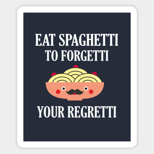 eat spaghetti to forgetti your regretti Magnet